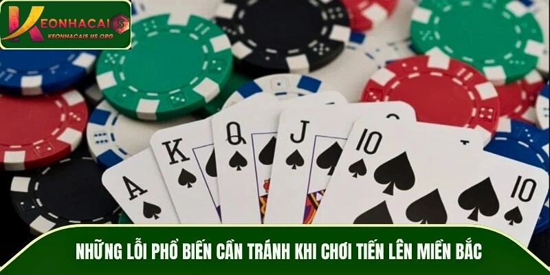 Những lỗi phổ biến cần tránh khi chơi tiến lên miền Bắc