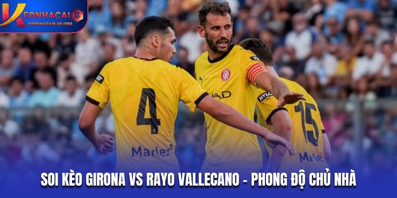 Soi kèo Girona vs Rayo Vallecano - phong độ chủ nhà