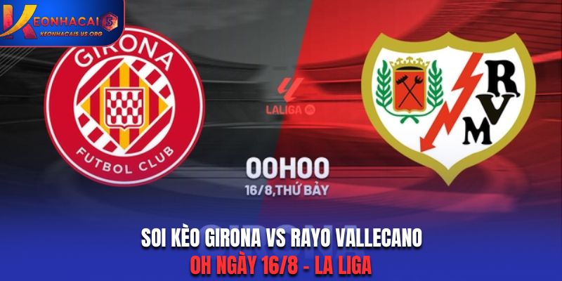 Soi Kèo Girona vs Rayo Vallecano: 0h Ngày 16/8 - La Liga